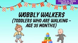 Wobbly Walkers (toddlers who are walking to age 35 months)