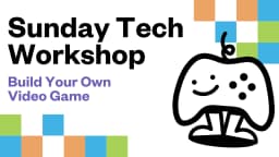 Sunday Tech Workshop – Build Your Own Video Game